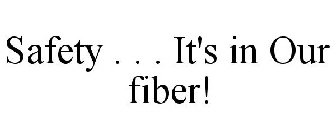 SAFETY . . . IT'S IN OUR FIBER!