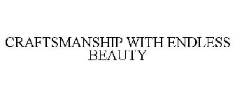 CRAFTSMANSHIP WITH ENDLESS BEAUTY