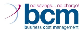 BCM BUSINESS COST MANAGEMENT NO SAVINGS... NO CHARGE!