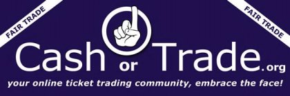 CASH OR TRADE.ORG FAIR TRADE YOUR ONLINE TICKET TRADING COMMUNITY, EMBRACE THE FACE!