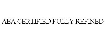 AEA CERTIFIED FULLY REFINED