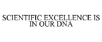 SCIENTIFIC EXCELLENCE IS IN OUR DNA