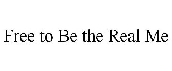 FREE TO BE THE REAL ME