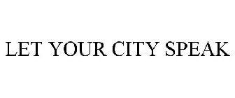 LET YOUR CITY SPEAK