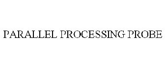 PARALLEL PROCESSING PROBE