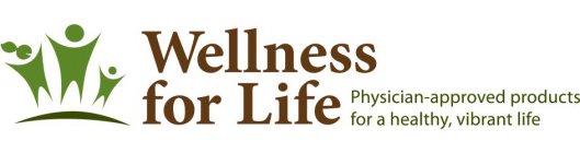 WELLNESS FOR LIFE PHYSICIAN-APPROVED PRODUCTS FOR A HEALTHY, VIBRANT LIFE