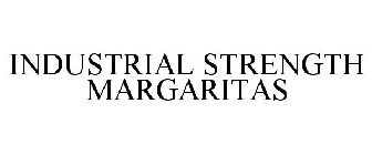 INDUSTRIAL STRENGTH MARGARITAS