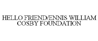 HELLO FRIEND/ENNIS WILLIAM COSBY FOUNDATION