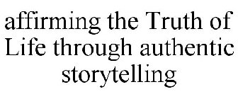 AFFIRMING THE TRUTH OF LIFE THROUGH AUTHENTIC STORYTELLING