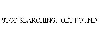 STOP SEARCHING...GET FOUND!