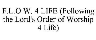 F.L.O.W. 4 LIFE (FOLLOWING THE LORD'S ORDER OF WORSHIP 4 LIFE)