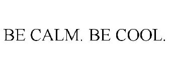 BE CALM. BE COOL.