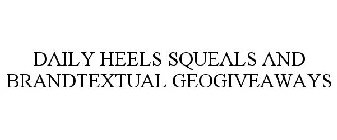 DAILY HEELS SQUEALS AND BRANDTEXTUAL GEOGIVEAWAYS