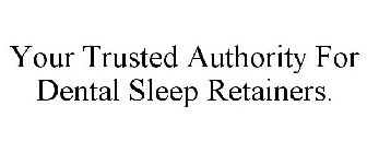 YOUR TRUSTED AUTHORITY FOR DENTAL SLEEP RETAINERS
