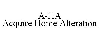 A-HA ACQUIRE HOME ALTERATION