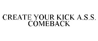 CREATE YOUR KICK A.S.S. COMEBACK