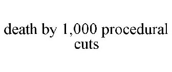 DEATH BY 1,000 PROCEDURAL CUTS