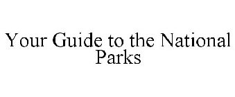 YOUR GUIDE TO THE NATIONAL PARKS