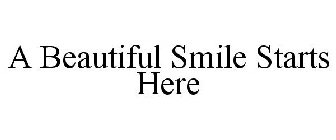 A BEAUTIFUL SMILE STARTS HERE