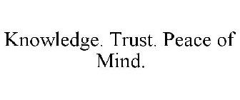 KNOWLEDGE. TRUST. PEACE OF MIND.