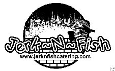 JERK~N~FISH JUST JERK~IT WWW.JERKNFISHCATERING.COM