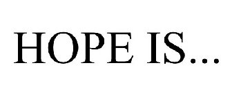 HOPE IS...