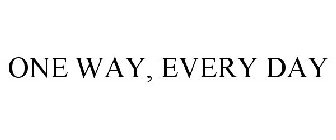 ONE WAY, EVERY DAY