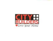 CITY BUILDERS LOVE YOUR HOME