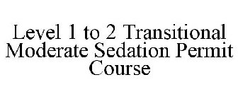 LEVEL 1 TO 2 TRANSITIONAL MODERATE SEDATION PERMIT COURSE