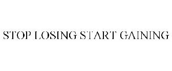 STOP LOSING START GAINING