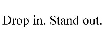 DROP IN. STAND OUT.