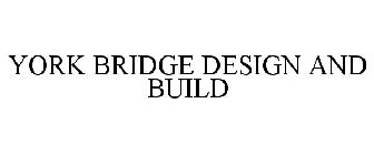 YORK BRIDGE DESIGN AND BUILD