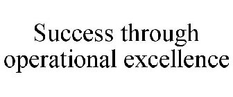 SUCCESS THROUGH OPERATIONAL EXCELLENCE