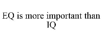 EQ IS MORE IMPORTANT THAN IQ