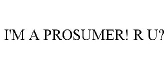 I'M A PROSUMER! R U?