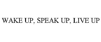 WAKE UP, SPEAK UP, LIVE UP