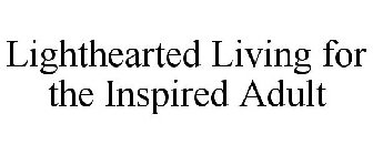 LIGHTHEARTED LIVING FOR THE INSPIRED ADULT