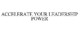 ACCELERATE YOUR LEADERSHIP POWER