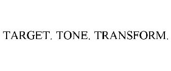 TARGET. TONE. TRANSFORM.