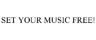 SET YOUR MUSIC FREE!