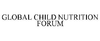 GLOBAL CHILD NUTRITION FORUM