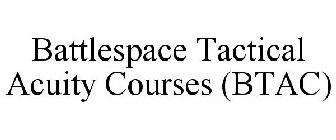 BATTLESPACE TACTICAL ACUITY COURSES (BTAC)