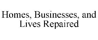 HOMES, BUSINESSES, AND LIVES REPAIRED