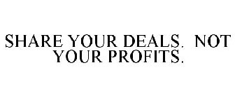 SHARE YOUR DEALS. NOT YOUR PROFITS.