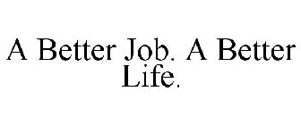 A BETTER JOB. A BETTER LIFE.