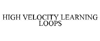 HIGH VELOCITY LEARNING LOOPS