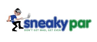 SNEAKY PAR DON'T GET MAD, GET EVEN