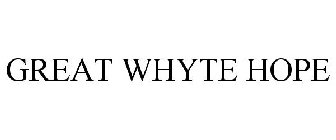 GREAT WHYTE HOPE