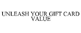 UNLEASH YOUR GIFT CARD VALUE