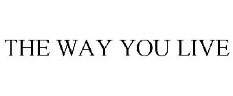 THE WAY YOU LIVE